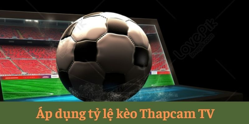 Áp dụng tỷ lệ kèo Thapcam TV Áp dụng tỷ lệ kèo Thapcam TV