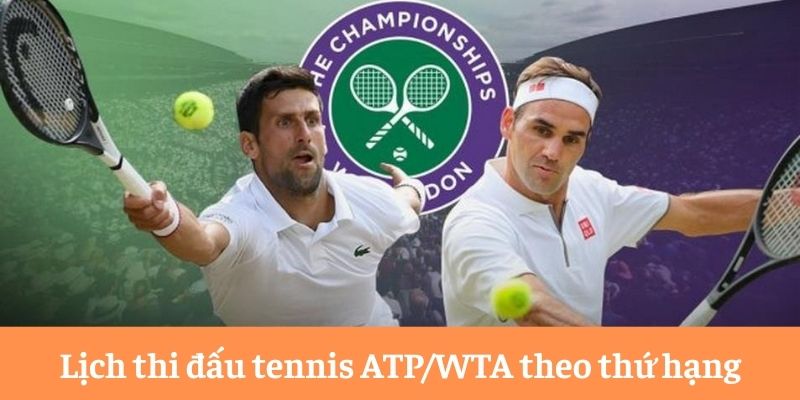 Lịch thi đấu tennis ATP/WTA theo thứ hạng Lịch thi đấu tennis ATP/WTA theo thứ hạng