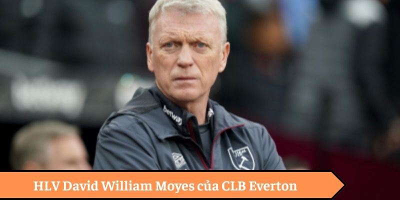 HLV David William Moyes của CLB Everton HLV David William Moyes của CLB Everton