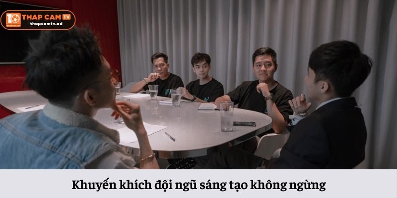 Khuyến khích đội ngũ sáng tạo không ngừng Khuyến khích đội ngũ sáng tạo không ngừng