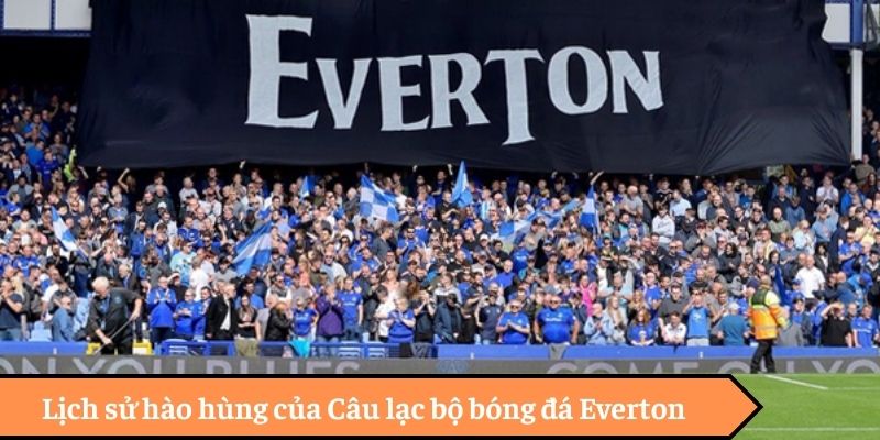 Lịch sử hào hùng của Câu lạc bộ bóng đá Everton Lịch sử hào hùng của Câu lạc bộ bóng đá Everton