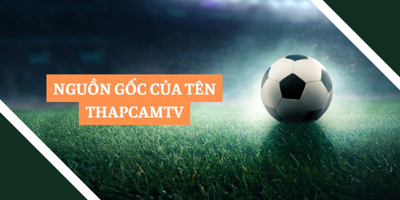 Nguồn gốc của tên thapcamtv Nguồn gốc của tên thapcamtv