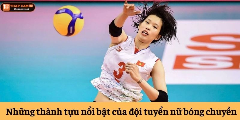 Những thành tựu nổi bật của đội tuyển nữ bóng chuyền Những thành tựu nổi bật của đội tuyển nữ bóng chuyền