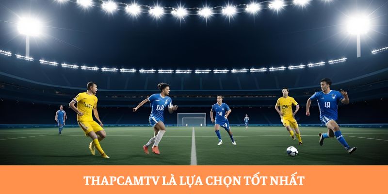 Thapcamtv là lựa chọn tốt nhất Thapcamtv là lựa chọn tốt nhất